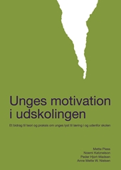 Unges motivation i udskolingen. Et bidrag til teori og praksis om unges lyst til læring i og udenfor skolen